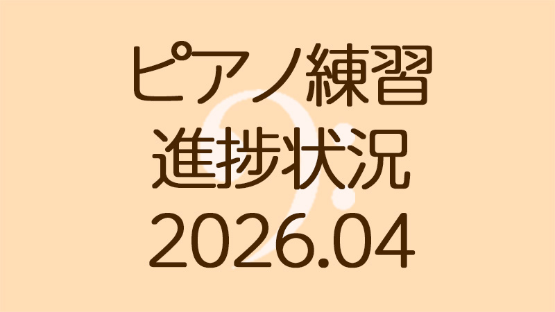 ピアノ練習の進捗状況2026.04